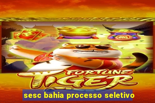 sesc bahia processo seletivo